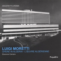 Luigi Moretti. Opere in Algeria. Ediz. italiana e francese - Librerie.coop