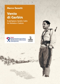 Vento di Garbin. Il partigiano Sandro Gallo tra Venezia e Cadore - Librerie.coop