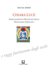 Chiara luce. Insegnamenti e pratiche dello Dzogchen tibetano - Librerie.coop Chiara luce. Insegnamenti e pratiche dello Dzogchen tibetano - Librerie.coop