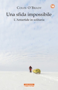 Una sfida impossibile. L'Antartide in solitaria - Librerie.coop
