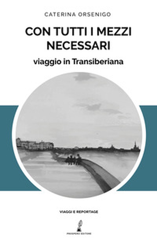 Con tutti i mezzi necessari. Viaggio in Transiberiana - Librerie.coop Con tutti i mezzi necessari. Viaggio in Transiberiana - Librerie.coop