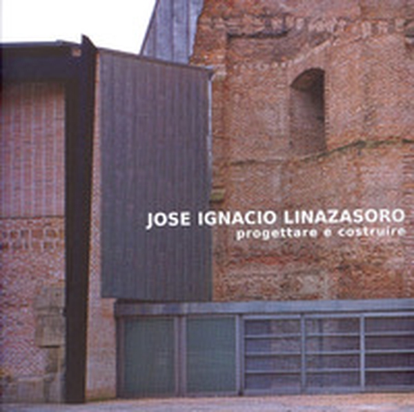 Jose Ignacio Linazasoro. Progettare e costruire - Librerie.coop Jose Ignacio Linazasoro. Progettare e costruire - Librerie.coop