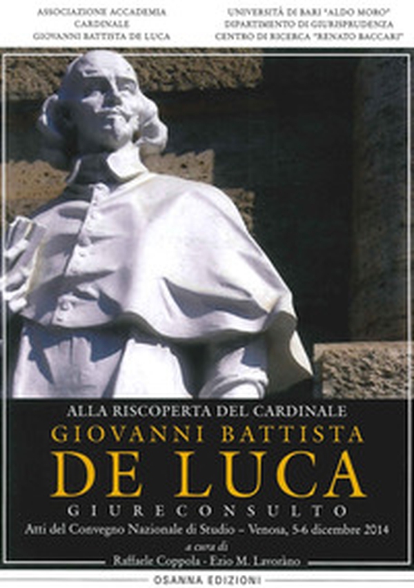 Alla riscoperta del cardinale Giovanni Battista De Luca, Giureconsulto. Atti del Convegno nazionale di studio (Venosa, 5-6 dicembre 2014) - Librerie.coop Alla riscoperta del cardinale Giovanni Battista De Luca, Giureconsulto. Atti del Convegno nazionale di studio (Venosa, 5-6 dicembre 2014) - Librerie.coop