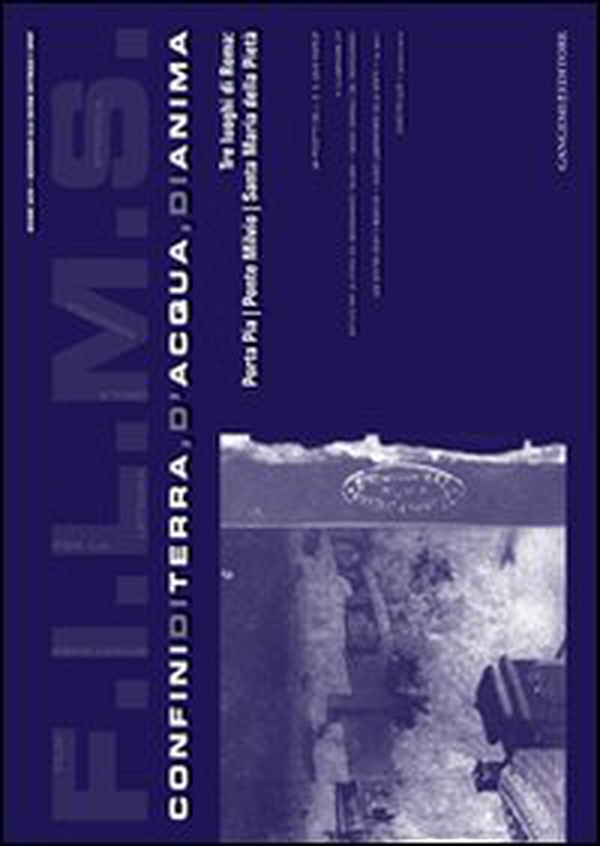 F.I.L.M.S. Confini di terra, d'acqua, di anima. Tre luoghi di Roma: Porta Pia, Ponte Milvio, Santa Maria della Pietà - Librerie.coop F.I.L.M.S. Confini di terra, d'acqua, di anima. Tre luoghi di Roma: Porta Pia, Ponte Milvio, Santa Maria della Pietà - Librerie.coop