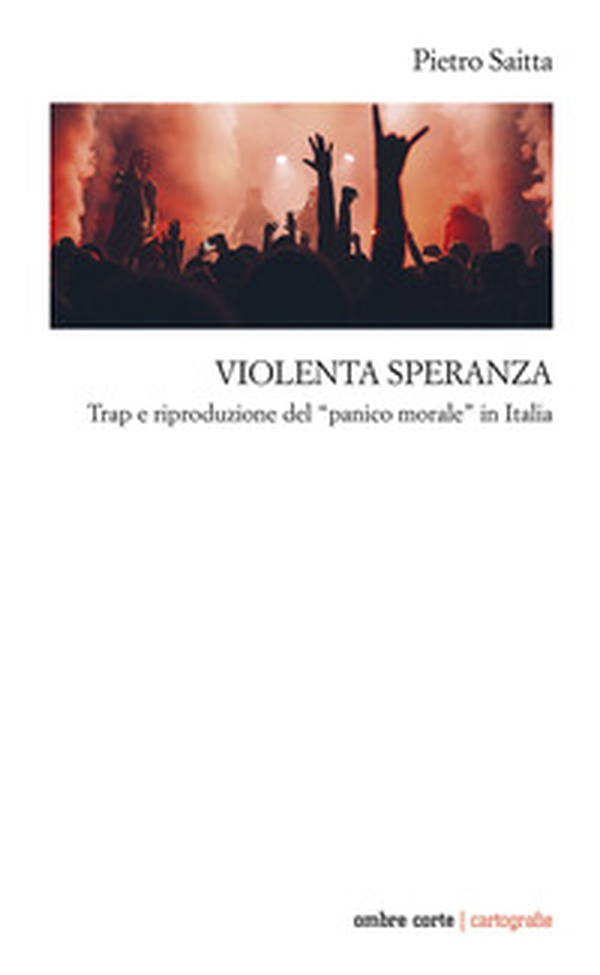 Violenta speranza. Trap e riproduzione del panico morale - Librerie.coop Violenta speranza. Trap e riproduzione del panico morale - Librerie.coop