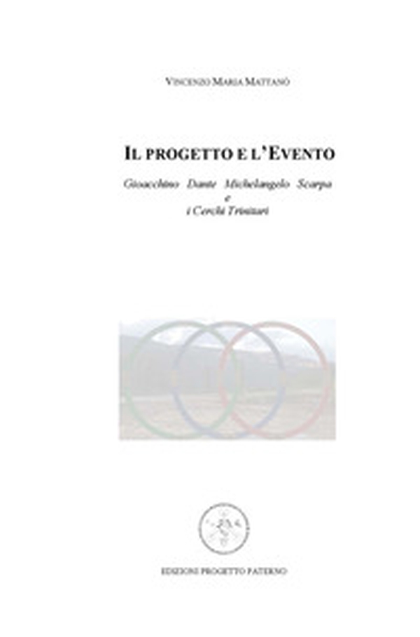 Il progetto e l'evento. Gioacchino, Dante, Michelangelo, Scarpa e i cerchi trinitari - Librerie.coop Il progetto e l'evento. Gioacchino, Dante, Michelangelo, Scarpa e i cerchi trinitari - Librerie.coop
