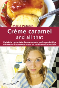 Crème caramel and all that. Il diabete raccontato da una paziente molto combattiva attraverso il suo rapporto con un medico molto speciale - Librerie.coop Crème caramel and all that. Il diabete raccontato da una paziente molto combattiva attraverso il suo rapporto con un medico molto speciale - Librerie.coop