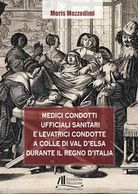 Medici condotti, ufficiali sanitari e levatrici condotte a Colle di Val d'Elsa durante il Regno d'Italia - Librerie.coop