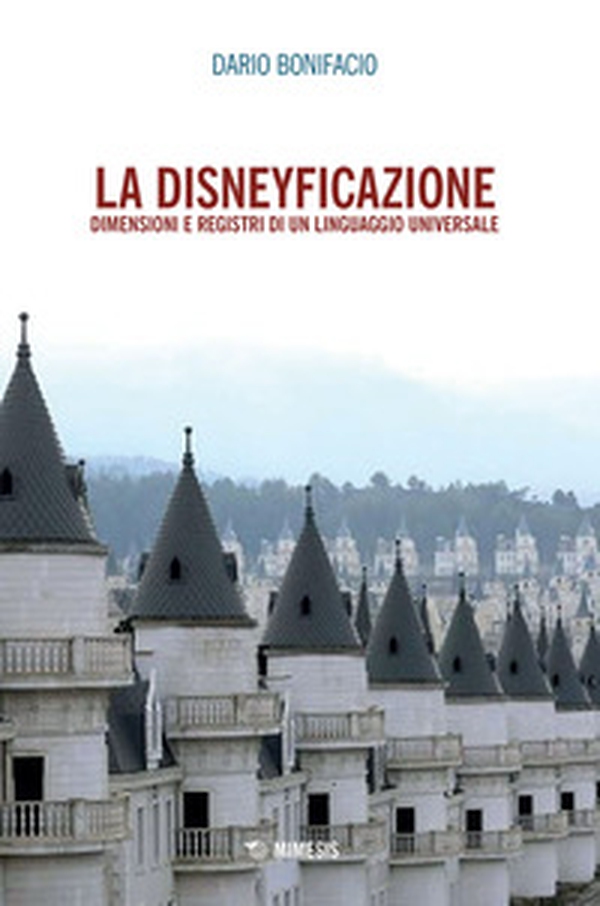 La disneyficazione. Dimensioni e registri di un linguaggio universale - Librerie.coop La disneyficazione. Dimensioni e registri di un linguaggio universale - Librerie.coop
