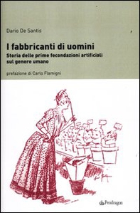 I fabbricanti di uomini. Storia delle prime fecondazioni artificiali sul genere umano - Librerie.coop