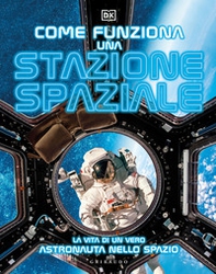 Come funziona una stazione spaziale. La vita di un vero astronauta nello spazio - Librerie.coop