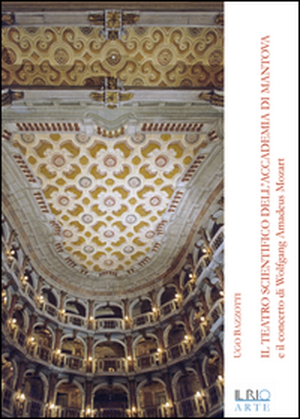 Il teatro scientifico dell'Accademia di Mantova e il concerto di Wolfang Amadeus Mozart - Librerie.coop Il teatro scientifico dell'Accademia di Mantova e il concerto di Wolfang Amadeus Mozart - Librerie.coop