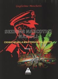 Sezione Narcotici Napoli. Cronache della mia storia di Poliziotto - Vol. 1 - Librerie.coop