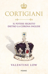 Cortigiani. Il potere segreto dietro la corona inglese - Librerie.coop