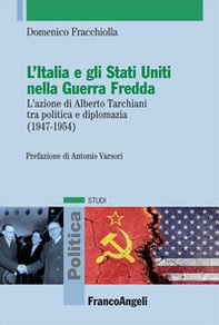 L'Italia e gli Stati Uniti nella Guerra Fredda. L'azione di Alberto Tarchiani tra politica e diplomazia (1947-1954) - Librerie.coop