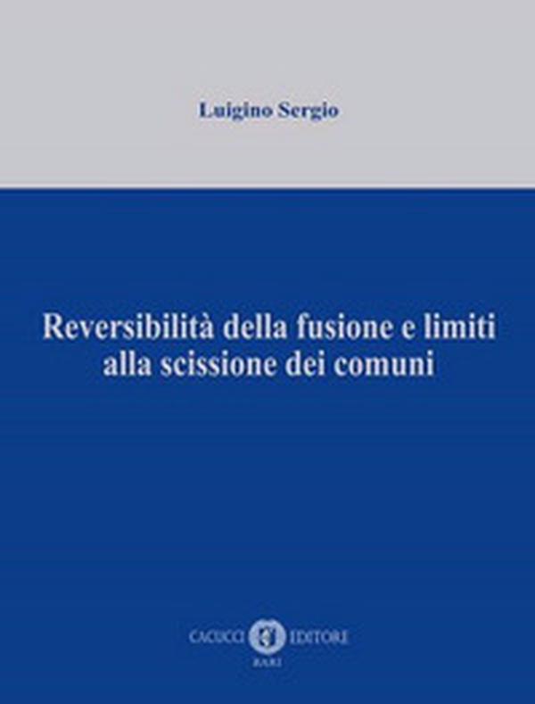 Reversibilità della fusione e limiti alla scissione dei comuni - Librerie.coop Reversibilità della fusione e limiti alla scissione dei comuni - Librerie.coop