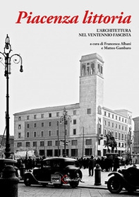 Piacenza littoria. L'architettura nel ventennio fascista - Librerie.coop