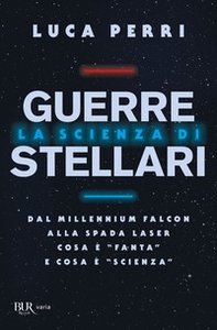 La scienza di Guerre Stellari. Dal Millennium Falcon alla spada laser cosa è «fanta» e cosa è «scienza» - Librerie.coop