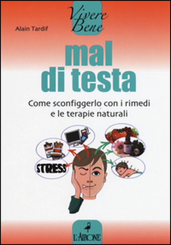 Mal di testa. Come sconfiggerlo con i rimedi e le terapie naturali - Librerie.coop Mal di testa. Come sconfiggerlo con i rimedi e le terapie naturali - Librerie.coop
