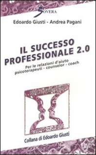 Il successo professionale 2.0. Per la relazione d'aiuto, psicoterapeuti, counselor, coach - Librerie.coop