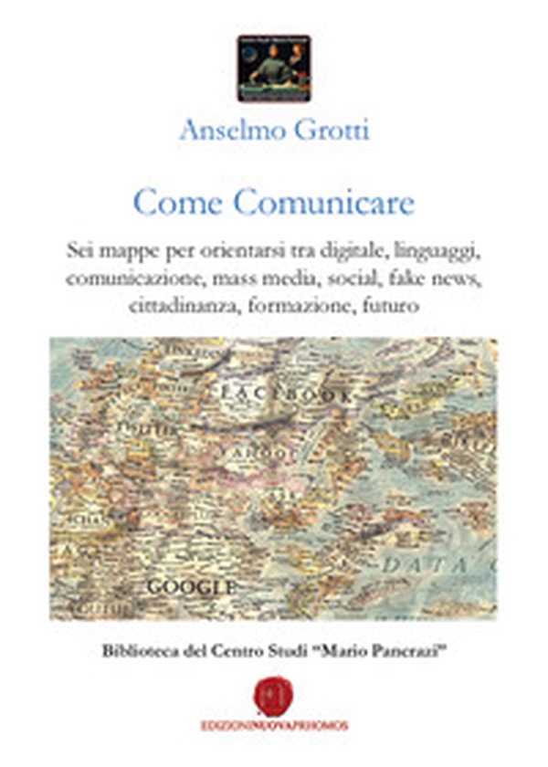 Come comunicare. Sei mappe per orientarsi tra digitale, linguaggi, comunicazione, mass media, social, fake news, cittadinanza, formazione, futuro - Librerie.coop Come comunicare. Sei mappe per orientarsi tra digitale, linguaggi, comunicazione, mass media, social, fake news, cittadinanza, formazione, futuro - Librerie.coop