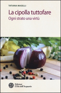 La cipolla tuttofare. Ogni strato una virtù - Librerie.coop La cipolla tuttofare. Ogni strato una virtù - Librerie.coop