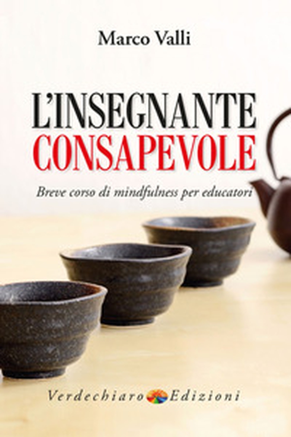 L'insegnante consapevole. Breve corso di mindfulness per educatori - Librerie.coop L'insegnante consapevole. Breve corso di mindfulness per educatori - Librerie.coop