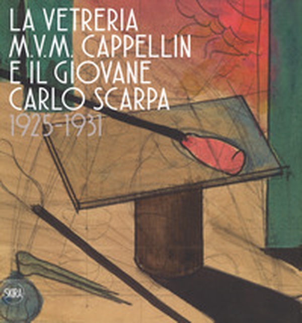 La vetreria M.V.M. Cappellin e il giovane Carlo Scarpa (1925-1931) - Librerie.coop La vetreria M.V.M. Cappellin e il giovane Carlo Scarpa (1925-1931) - Librerie.coop