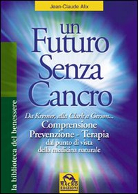 Un futuro senza cancro. Da Kremer alla Clark a Gerson. Comprensione, prevenzione, terapia - Librerie.coop Un futuro senza cancro. Da Kremer alla Clark a Gerson. Comprensione, prevenzione, terapia - Librerie.coop