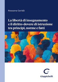 La libertà di insegnamento e il diritto-dovere di istruzione tra principi, norme e fatti - Librerie.coop La libertà di insegnamento e il diritto-dovere di istruzione tra principi, norme e fatti - Librerie.coop