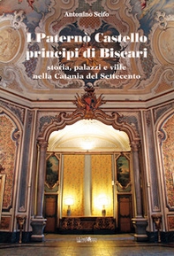 I Paternò Castello principi di Biscari. Storia, palazzi e ville nella Catania del Settecento - Librerie.coop