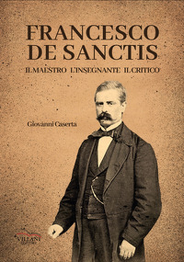 Francesco De Sanctis, il maestro, l'insegnante, il critico - Librerie.coop Francesco De Sanctis, il maestro, l'insegnante, il critico - Librerie.coop