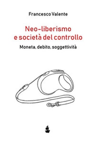 Neo-liberismo e società del controllo. Moneta, debito, soggettività - Librerie.coop Neo-liberismo e società del controllo. Moneta, debito, soggettività - Librerie.coop