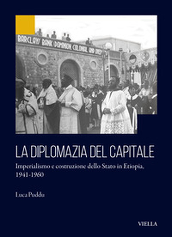La diplomazia del capitale. Imperialismo e costruzione dello Stato in Etiopia 1941-1960 - Librerie.coop