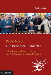 Dio benedica l'America. Il fondamentalismo cristiano dai creazionisti a Donald Trump - Librerie.coop
