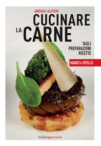 Cucinare la carne. Tagli, preparazioni, ricette. Manzo e vitello - Librerie.coop