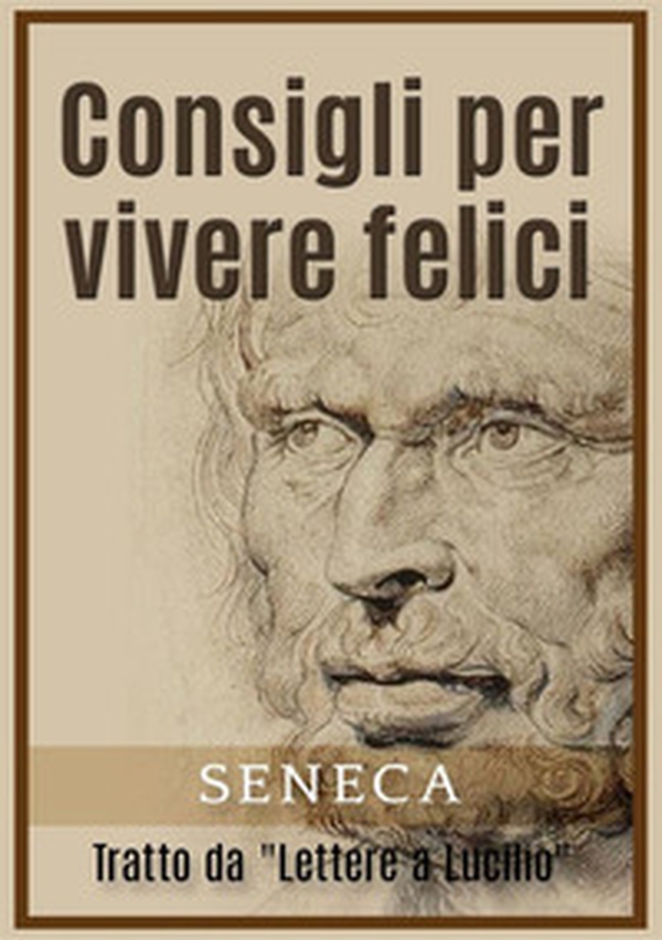 Consigli per vivere felici. Tratto da «Lettere a Lucilio» - Librerie.coop Consigli per vivere felici. Tratto da «Lettere a Lucilio» - Librerie.coop