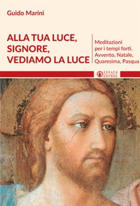 Alla luce Signore vediamo la luce. Meditazioni per i tempi forti. Avvento, Natale, Quaresima, Pasqua - Librerie.coop