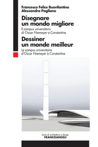 Disegnare un mondo migliore. Il campus universitario di Oscar Niemeyer a Constantine. Ediz. italiana e francese - Librerie.coop