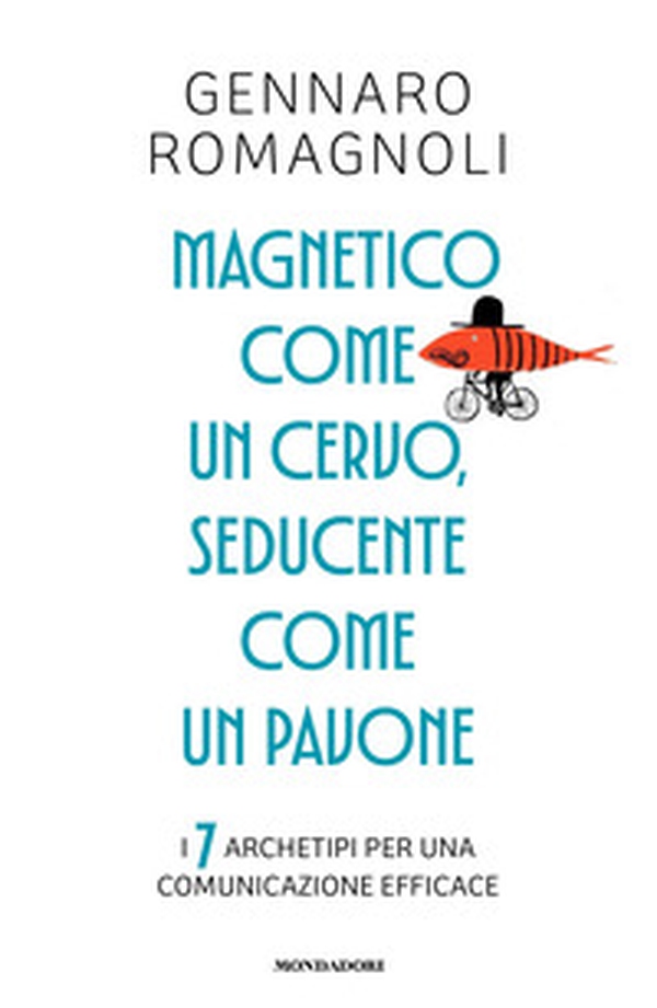 Magnetico come un cervo, seducente come un pavone. I 7 archetipi per una comunicazione efficace - Librerie.coop