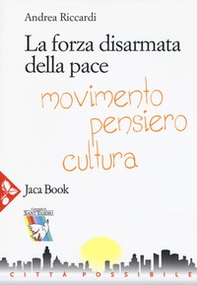 La forza disarmata della pace. Movimento, pensiero, cultura - Librerie.coop