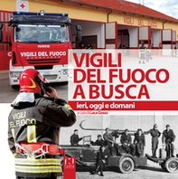 Vigili del fuoco a Busca. Ieri, oggi e domani - Librerie.coop