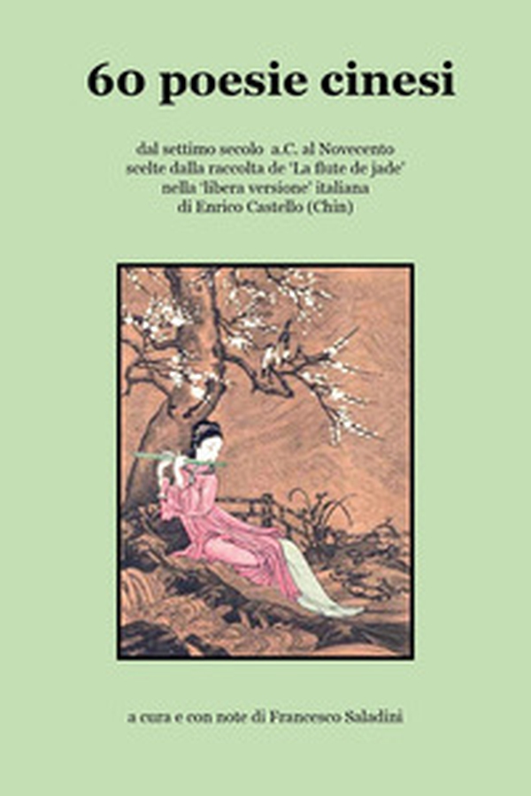 60 poesie cinesi dal settimo secolo a.C. al Novecento scelte dalla raccolta del «La flute de jade» nella «libera versione» italiana di Enrico Castello (Chin) - Librerie.coop 60 poesie cinesi dal settimo secolo a.C. al Novecento scelte dalla raccolta del «La flute de jade» nella «libera versione» italiana di Enrico Castello (Chin) - Librerie.coop