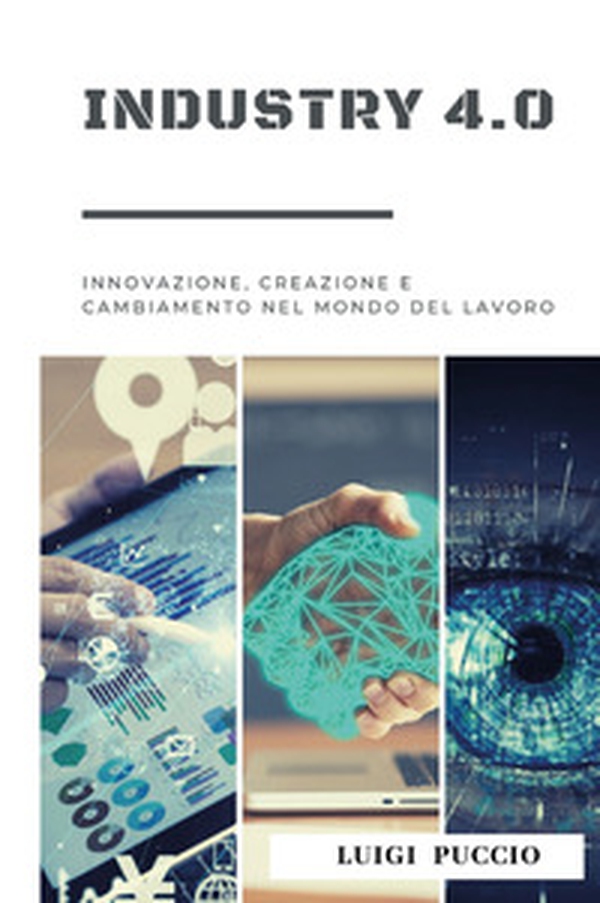 Industry 4.0. Innovazione, creazione e cambiamento nel mondo del lavoro. - Librerie.coop Industry 4.0. Innovazione, creazione e cambiamento nel mondo del lavoro. - Librerie.coop