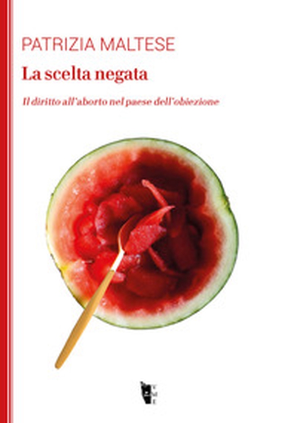 La scelta negata. Il diritto all'aborto nel paese dell'obiezione - Librerie.coop La scelta negata. Il diritto all'aborto nel paese dell'obiezione - Librerie.coop