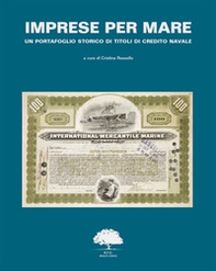 Imprese per mare. Un portafoglio storico di titoli di credito navale. Ediz. italiana, inglese e francese - Librerie.coop