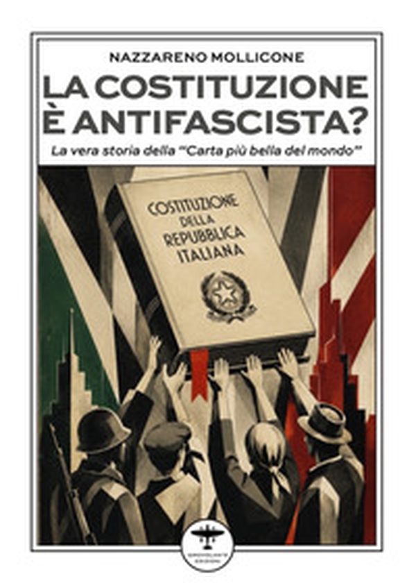 La Costituzione è antifascista? La vera storia della «Carta più bella del mondo» - Librerie.coop