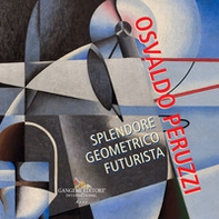 Osvaldo Peruzzi. Splendore geometrico futurista - Librerie.coop