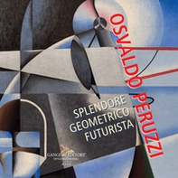 Osvaldo Peruzzi. Splendore geometrico futurista - Librerie.coop Osvaldo Peruzzi. Splendore geometrico futurista - Librerie.coop
