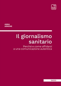 Il giornalismo sanitario. Perché e come affidarsi a una comunicazione autentica - Librerie.coop Il giornalismo sanitario. Perché e come affidarsi a una comunicazione autentica - Librerie.coop